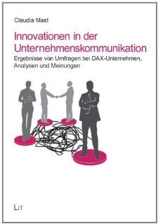 Innovationen in der Unternehmenskommunikation: Ergebnisse von Umfragen bei DAX Unternehmen, Analysen und Meinungen: Claudia Mast: Bücher