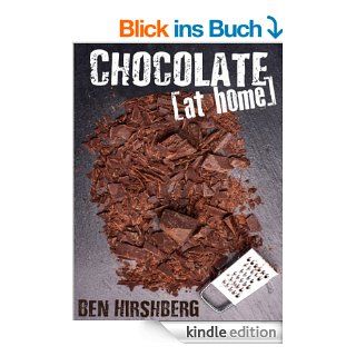 Chocolate at Home: How to Make your own Homemade Chocolate Creations out of Nature's Most Complex and Antioxidant Rich Food (Paleo friendly) eBook: Ben Hirshberg: Kindle Shop