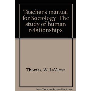 Teacher's manual for Sociology: The study of human relationships: W. LaVerne Thomas: 9780153711176: Books