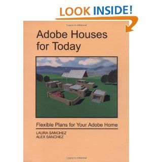 Adobe Houses for Today: Flexible Plans for Your Adobe Home: Laura Sanchez, Alex Sanchez: 9780865343207: Books