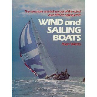 Wind and Sailing Boats: The Structure and Behaviour of the Wind As It Affects Sailing Craft: Alan Watts: 9780715390320: Books