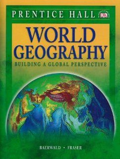 World Geography Building a Global Perspective, Student Edition Thomas J. Baerwald, Celeste Fraser 9780131335301 Books