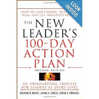 The New Leader's 100 Day Action Plan: How to Take Charge, Build Your Team, and Get Immediate Results: George B. Bradt, Jayme A. Check, Jorge E. Pedraza: 9780470407035: Books