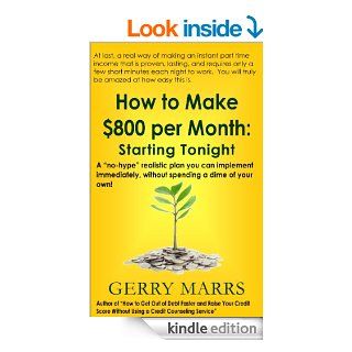 How to Make $800 Per Month: Starting Tonight! A "no hype" realistic plan you can implement immediately, without spending a dime of your own!   Kindle edition by Gerry Marrs. Business & Money Kindle eBooks @ .