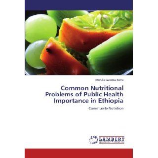 Common Nutritional Problems of Public Health Importance in Ethiopia: Community Nutrition: Wondu Garoma Berra: 9783847345879: Books