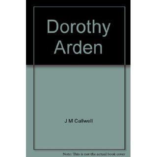 Dorothy Arden: A Story of England and France Two Hundred Years Ago: J.M.CALLWELL: Books