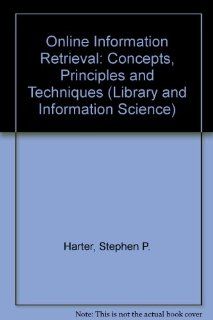 Online Information Retrieval: Concepts, Principles and Techniques (Library and Information Science) (9780123284556): Stephen P. Harter: Books