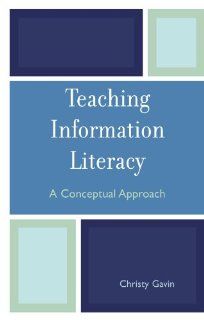 Teaching Information Literacy: A Conceptual Approach: Christy Gavin: 9780810852020: Books