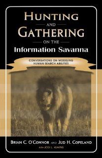 Hunting and Gathering on the Information Savanna: Conversations on Modeling Human Search Abilities (9780810847606): Brian C. O'Connor, Jud H. Copeland, Jodi L. Kearns: Books