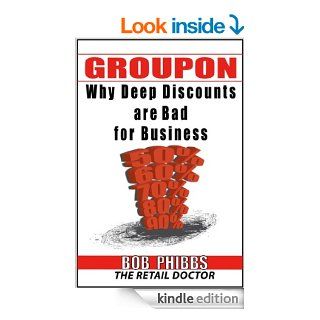 Groupon: You Can't Afford It  Why Deep Discounts are Bad for Business and What to do Instead eBook: Bob Phibbs: Kindle Store
