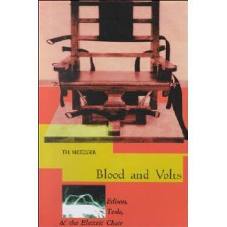Blood & Volts: Edison, Tesla and the Invention of the Electric Chair: Th. Metzger: 9781570270604: Books