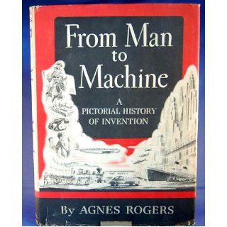 From Man to Machine: A Pictorial History of Invention: Agnes Rogers: Books