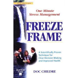 Freeze Frame: One Minute Stress Management: A Scientifically Proven Technique for Clear Decision Making and Improved Health (Heartmath System) (9781879052420): Doc Childre: Books
