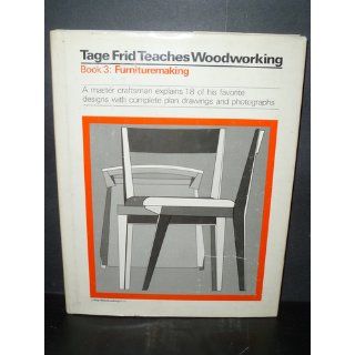 Tage Frid Teaches Woodworking Book 3 Furnituremaking A Master Craftsman Explains 18 of His Favorite Designs with Complete Plan Drawings and Photographs Tage Frid 9780918804402 Books