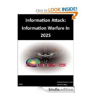 Information Attack: Information Warfare In 2025   Kindle edition by Professor George J. Stein Air War College, Walter Seager, Kurtis Toppert. Business & Money Kindle eBooks @ .