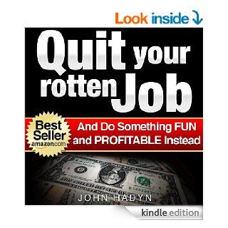 Quit Your Rotten JobAnd Do Something Fun and Profitable Instead: Quick and Easy Ways To Make Real Money from Home eBook: John Hadyn: Kindle Store