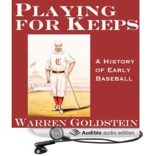 Playing for Keeps: A History of Early Baseball (20th Anniversary Edition) (Audible Audio Edition): Warren Goldstein, Robert J. Eckrich: Books