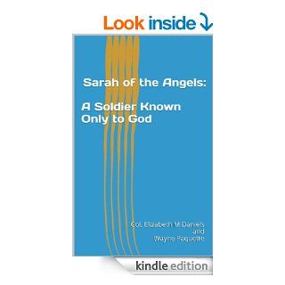 Sarah of the Angels: A Soldier Known Only to God eBook: Col. Elizabeth M Daniels and Wayne Paquette, Wayne Paquette: Kindle Store