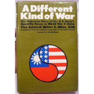 A different kind of war: The little known story of the combined guerrilla forces created in China by the U.S. Navy and the Chinese during World War II: Milton E Miles: Books