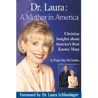 Dr Laura A Mother in America Christian Insights about America's Best Known Mom Ray McClendon, Laura C. Schlessinger 0612608767720 Books