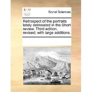 Retrospect of the portraits lately delineated in the Short review. Third edition, revised; with large additions.: See Notes Multiple Contributors: 9781170045053: Books