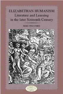 Elizabethan Humanism: Literature and Learning in the Later Sixteenth Century: 9780582289802: Literature Books @