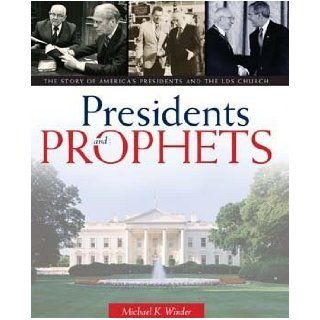 Presidents & Prophets. The Story of America's Presidents and the LDS Church: Michael K. Winder: 9781598114522: Books