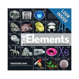 The Elements A Visual Exploration of Every Known Atom in the Universe Theodore Gray, Nick Mann 9781579128142 Books