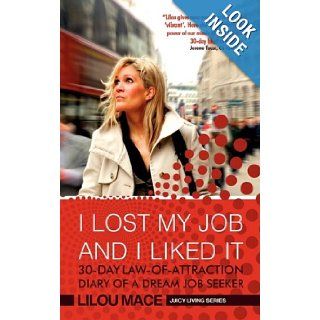 I LOST MY JOB AND I LIKED IT: 30 Day Law Of Attraction Diary of a Dream Job Seeker (Juicy Living Series): Lilou Mace, Dr. R. Eric Swanepoel, Marc Holland, Gerry Hillman: 9780956254603: Books