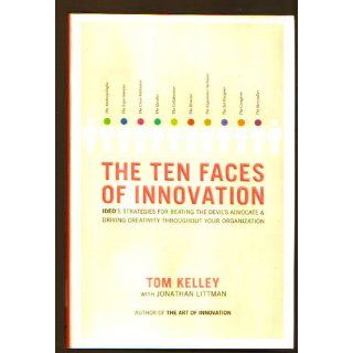 The Ten Faces of Innovation: IDEO's Strategies for Defeating the Devil's Advocate and Driving Creativity Throughout Your Organization: Tom Kelley, Jonathan Littman: 9780385512077: Books