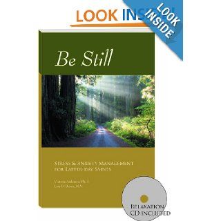 Be Still: Stress & Anxiety Management for Latter Day Saints: Victoria Anderson, Lois D. Brown: 9781933057064: Books