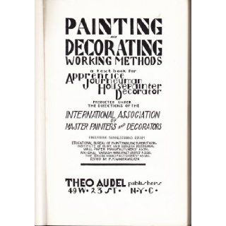 Painting and decorating working methods : a text book for the apprentice and journeyman house painter and decorator, : F. N. International Association of Master House Painters and Decorators of the United States and Canada. Vanderwalker: Books