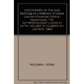 "DISCOVERER OF THE SUN" Mythology as a Reflection of Culture (Journal of American Folklore: Special issue, THE ANTHROPOLOGIST LOOKS AT MYTH, VOLUME 79, NUMBER 311 JAN MAR, 1966): WILLIAM A. LESSA: Books