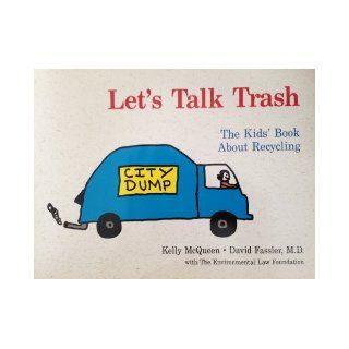 Let's Talk Trash: The Kids' Book About Recycling: Kelly McQueen, David Fassler, Vt.) Environmental Law Foundation (Montpelier: 9780914525196: Books
