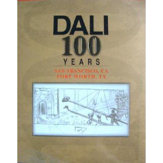 Dali 100 Years: Concourse Exhibition Center San Francisco, California May 11 30, 2004 and Fort Worth Community Arts Center Fort Worth, Texas June 10 27, 2004: In Celebration of Salvador Dali's 100th Birthday May 11, 2004 (exhibition catalogue): Salvado