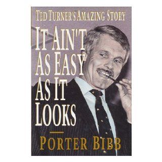 It Ain't As Easy As It Looks: Ted Turner's Amazing Story: Porter Bibb: 9780517593226: Books