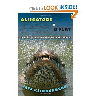 Alligators in B Flat: Improbable Tales from the Files of Real Florida (Florida History and Culture): Jeff Klinkenberg: 9780813044507: Books