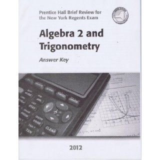 Algebra 2 and Trigonometry Answer Key 2012 (Prentice Hall Brief Review for the New York Regents Exam): Prentice Hall: 9780133202595: Books