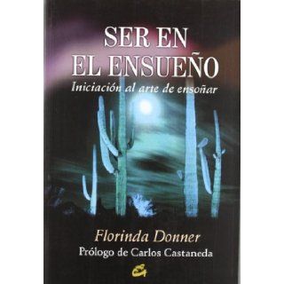 Ser en el ensueno / Being in Dreaming: Iniciacion al arte de ensenar / Introduction to the art of teaching (Nagual) (Spanish Edition): Florinda Donner, Carlos Castaneda: 9788484450016: Books
