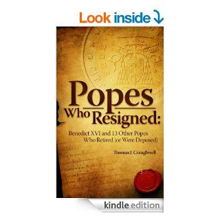 Popes Who Resigned: Benedict Xvi and 13 Other Popes Who Retired (or Were Deposed)   Kindle edition by Thomas J. Craughwell. Religion & Spirituality Kindle eBooks @ .