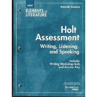 Holt Elements of Literature, Fourth Course, Assessment: Writing, Listening, and Speaking, Includes Writing Workshop Tests and Answer Key (Writing workshop tests in standardized test format; evaluation forms; scales and rubrics; holistic scoring guides, ana