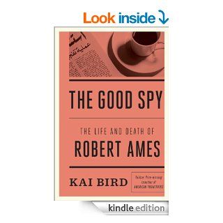 The Good Spy: The Life and Death of Robert Ames   Kindle edition by Kai Bird. Politics & Social Sciences Kindle eBooks @ .