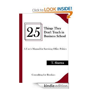 25 Things They Don't Teach in Business School: A User's Manual for Surviving Office Politics eBook: Trishna Sharma: Kindle Store