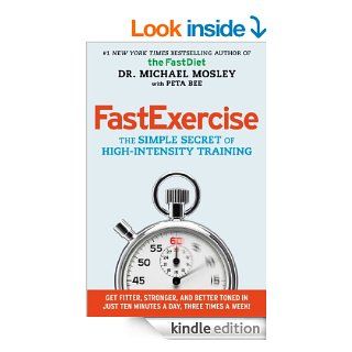 FastExercise: The Simple Secret of High Intensity Training eBook: Michael Mosley, Peta Bee: Kindle Store