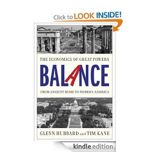 Balance The Economics of Great Powers from Ancient Rome to Modern America eBook Glenn Hubbard, Tim Kane Kindle Store