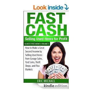 Fast Cash: Selling Used Items for Profit: How to Make a Great Second Income by Selling Used Items from Garage Sales, Yard Sales, Thrift Shops, and Flea Markets (Almost Free Money) eBook: Eric Michael: Kindle Store