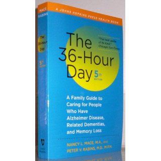 The 36 Hour Day, fifth edition: The 36 Hour Day: A Family Guide to Caring for People Who Have Alzheimer Disease, Related Dementias, and Memory Loss (A Johns Hopkins Press Health Book): Nancy L. Mace, Peter V. Rabins: 9781421402802: Books