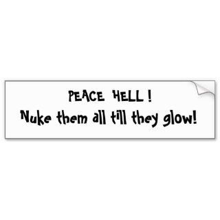 PEACE  HELL !, Nuke them all till they glow! Bumper Stickers