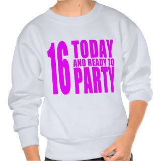 Funny Girls Birthdays  16 Today and Ready to Party Sweatshirt