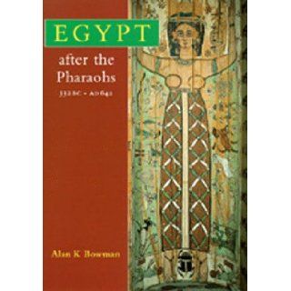 Egypt After the Pharaohs 332 BC AD 642: From Alexander to the Arab Conquest, Revised edition: Alan K. Bowman: 9780520205314: Books